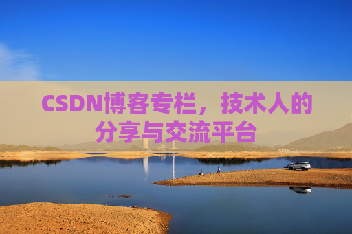 CSDN博客专栏，技术人的分享与交流平台